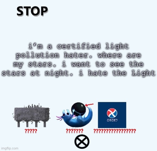 STOP | i’m a certified light pollution hater. where are my stars. i want to see the stars at night. i hate the Light | image tagged in stop | made w/ Imgflip meme maker