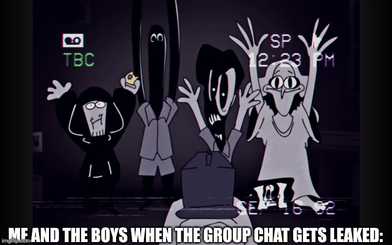 Oh shit | ME AND THE BOYS WHEN THE GROUP CHAT GETS LEAKED: | image tagged in group chats | made w/ Imgflip meme maker