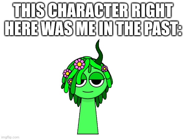 I remember planting flowers and grass years ago | THIS CHARACTER RIGHT HERE WAS ME IN THE PAST: | made w/ Imgflip meme maker