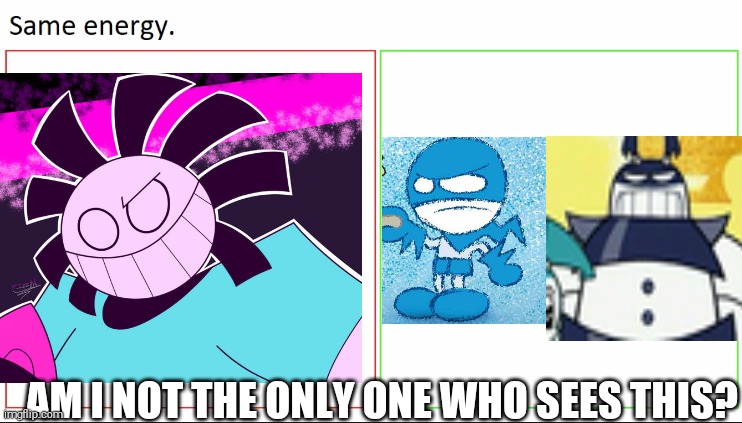 They Have The Same Face | AM I NOT THE ONLY ONE WHO SEES THIS? | image tagged in same energy,my life as a teenage robot,chalkzone,twinsomnia,xj8,snap | made w/ Imgflip meme maker