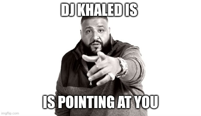 DJ Khaled is pointing at you | DJ KHALED IS; IS POINTING AT YOU | image tagged in dj khaled another one | made w/ Imgflip meme maker