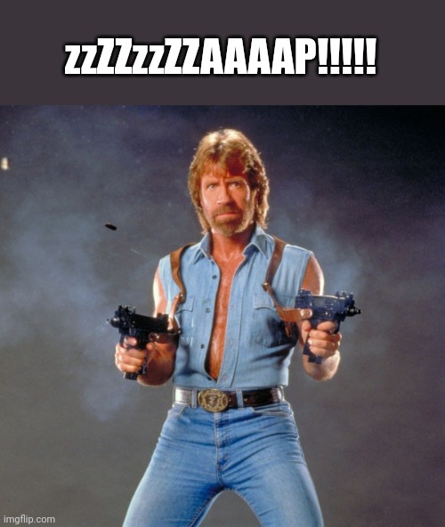 Chuck Norris Guns | zzZZzzZZAAAAP!!!!! | image tagged in memes,chuck norris guns,chuck norris | made w/ Imgflip meme maker