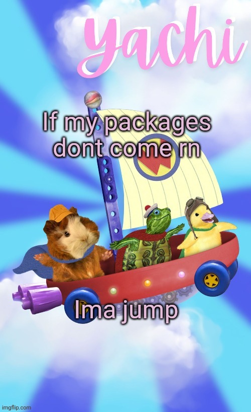 Yachis wonder pet temp (thank you Disco) | If my packages dont come rn; Ima jump | image tagged in yachis wonder pet temp thank you disco | made w/ Imgflip meme maker