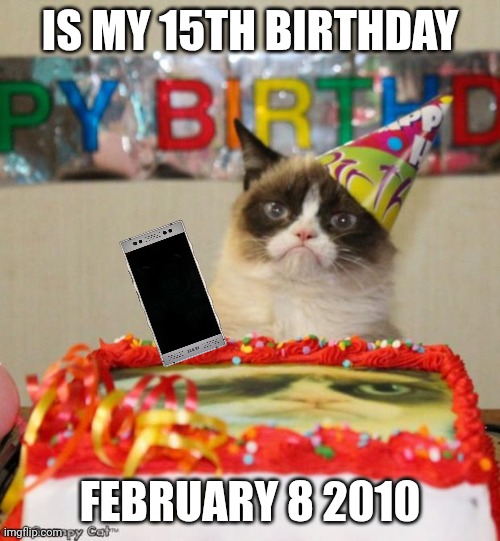 Grumpy Cat Birthday Meme By Gor_Avagyan740 | IS MY 15TH BIRTHDAY; FEBRUARY 8 2010 | image tagged in memes,grumpy cat birthday,grumpy cat,birthday,upvote,imgflip | made w/ Imgflip meme maker