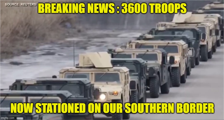 Sovereignty is finally a US priority | BREAKING NEWS : 3600 TROOPS; NOW STATIONED ON OUR SOUTHERN BORDER | image tagged in illegal immigration,immigration,border,deportation,ice,us military | made w/ Imgflip meme maker