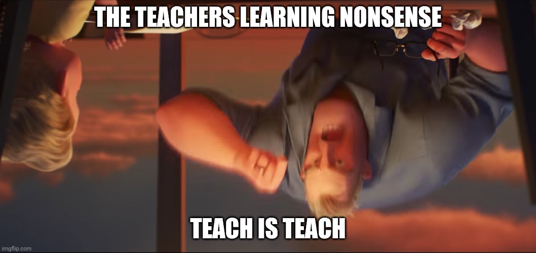 Tea h is teach | THE TEACHERS LEARNING NONSENSE; TEACH IS TEACH | image tagged in math is math | made w/ Imgflip meme maker