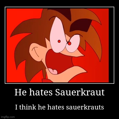 He hates sauerkrauts | He hates Sauerkraut | I think he hates sauerkrauts | image tagged in funny,demotivationals | made w/ Imgflip demotivational maker