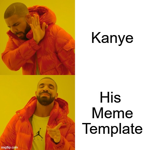 Drake Hotline Bling Meme | Kanye His 
Meme
Template | image tagged in memes,drake hotline bling | made w/ Imgflip meme maker