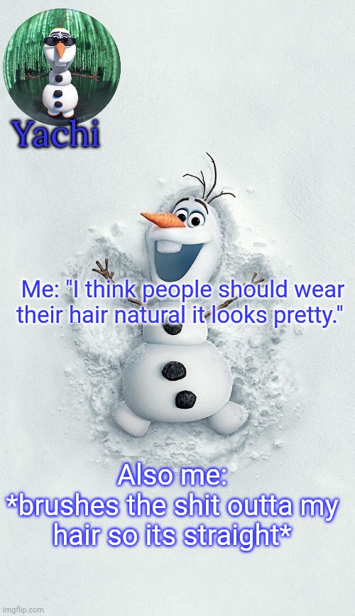 Yachis oalf temp (ty corpse) | Me: "I think people should wear their hair natural it looks pretty."; Also me:
*brushes the shit outta my hair so its straight* | image tagged in yachis oalf temp ty corpse | made w/ Imgflip meme maker