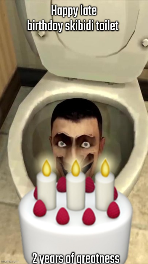 Skibidi toilet | Happy late birthday skibidi toilet; 2 years of greatness | image tagged in skibidi toilet | made w/ Imgflip meme maker