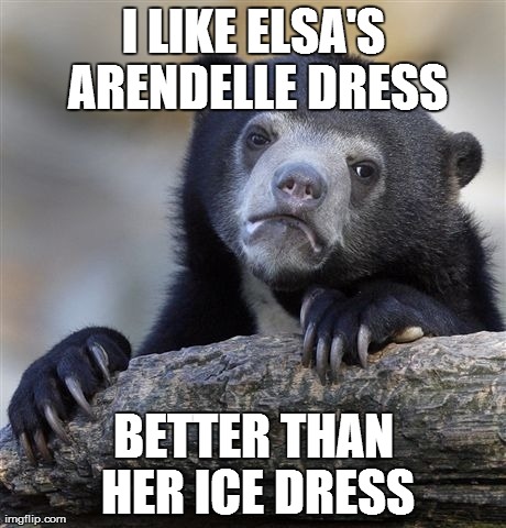 Confession Bear Meme | I LIKE ELSA'S ARENDELLE DRESS BETTER THAN HER ICE DRESS | image tagged in memes,confession bear | made w/ Imgflip meme maker