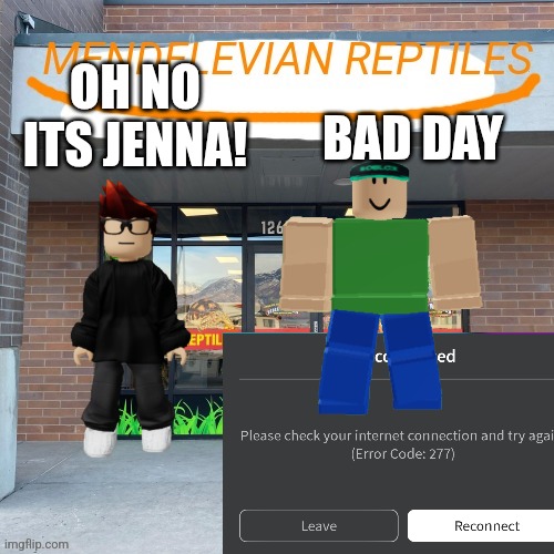 Pov: jenna277me tries to hack my memes | OH NO ITS JENNA! BAD DAY | image tagged in mendelevian reptiles | made w/ Imgflip meme maker