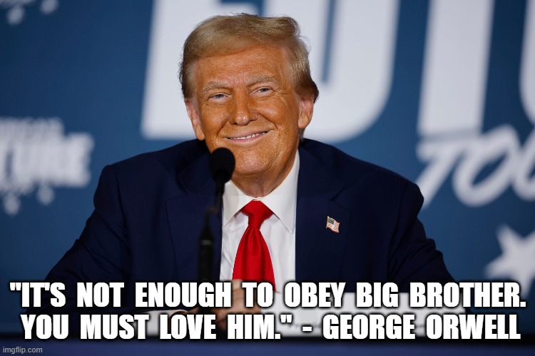 Big Bro | "IT'S  NOT  ENOUGH  TO  OBEY  BIG  BROTHER.  YOU  MUST  LOVE  HIM."  -  GEORGE  ORWELL | image tagged in dystopia | made w/ Imgflip meme maker