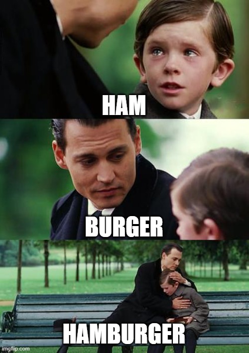 ham+burger | HAM; BURGER; HAMBURGER | image tagged in memes,finding neverland | made w/ Imgflip meme maker