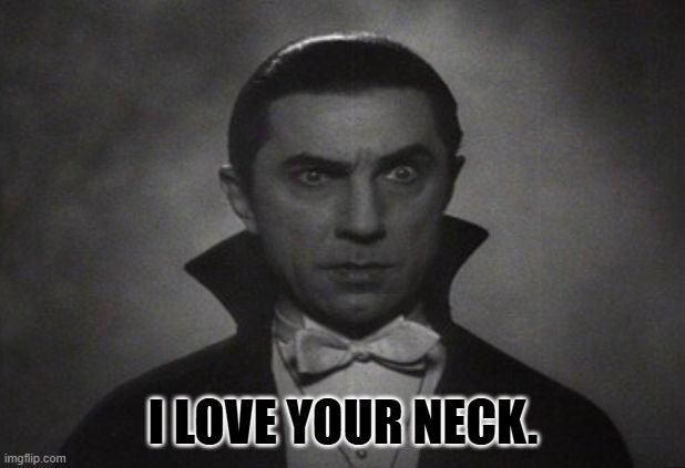 OG Vampire  | I LOVE YOUR NECK. | image tagged in og vampire | made w/ Imgflip meme maker