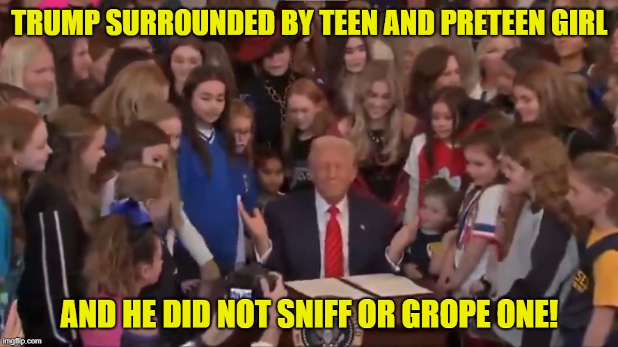 Trump is not a dirty pedo like biden | TRUMP SURROUNDED BY TEEN AND PRETEEN GIRL; AND HE DID NOT SNIFF OR GROPE ONE! | image tagged in creepy joe biden,dementia,pedo,trump,pedophile,biden | made w/ Imgflip meme maker