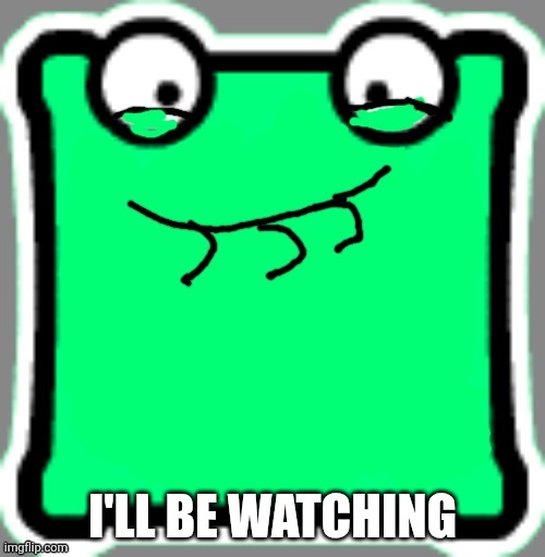 Pfftchh mulpan. | I'LL BE WATCHING | image tagged in pfftchh mulpan | made w/ Imgflip meme maker