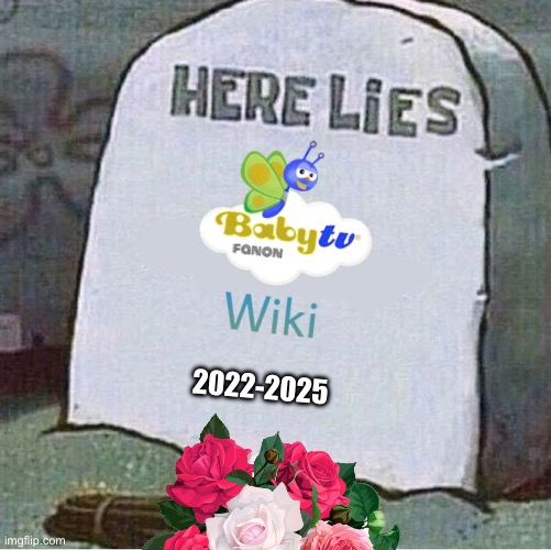 R.I.P. BabyTV Fanon Wiki (2022-2025) | 2022-2025 | image tagged in here lies spongebob tombstone | made w/ Imgflip meme maker