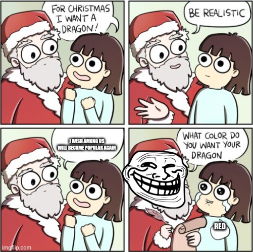 Among us | I WISH AMONG US WILL BECAME POPULAR AGAIN; RED | image tagged in for christmas i want a dragon | made w/ Imgflip meme maker