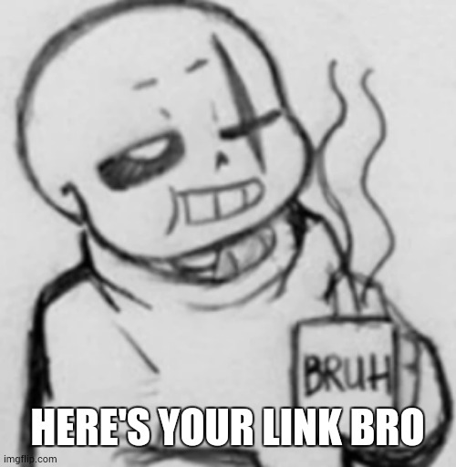 Epic! Sans chilling | HERE'S YOUR LINK BRO | image tagged in epic sans chilling | made w/ Imgflip meme maker