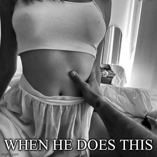 Love | WHEN HE DOES THIS | image tagged in love | made w/ Imgflip meme maker