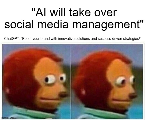 Monkey Puppet | "AI will take over social media management"; ChatGPT: "Boost your brand with innovative solutions and success-driven strategies!" | image tagged in memes,monkey puppet | made w/ Imgflip meme maker