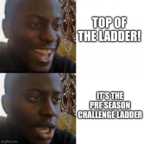 Yes No guy | TOP OF THE LADDER! IT'S THE PRE SEASON CHALLENGE LADDER | image tagged in yes no guy | made w/ Imgflip meme maker