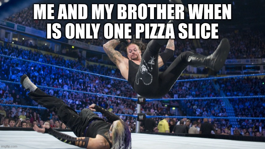 literlay real life | ME AND MY BROTHER WHEN IS ONLY ONE PIZZA SLICE | image tagged in meme smackdown | made w/ Imgflip meme maker