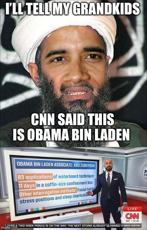 Straight from CNN, the most trusted name in news! It must be true. | I’LL TELL MY GRANDKIDS; CNN SAID THIS IS OBAMA BIN LADEN | image tagged in obama bin laden,cnn | made w/ Imgflip meme maker