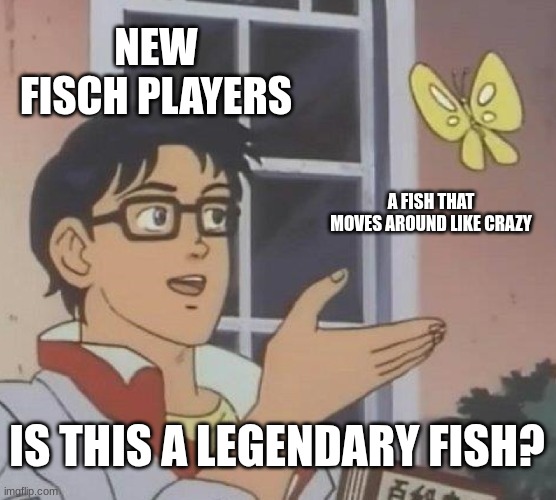 new players be like | NEW FISCH PLAYERS; A FISH THAT MOVES AROUND LIKE CRAZY; IS THIS A LEGENDARY FISH? | image tagged in memes,is this a pigeon,roblox | made w/ Imgflip meme maker