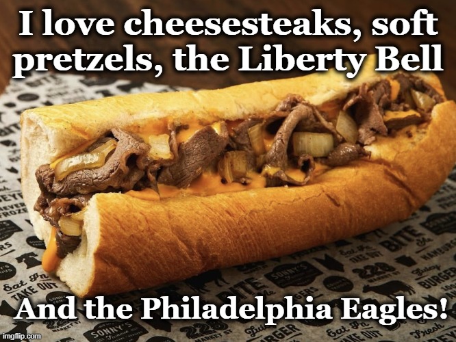 I love the Eagles | I love cheesesteaks, soft pretzels, the Liberty Bell; And the Philadelphia Eagles! | image tagged in philadelphia,nfl,philadelphia eagles,superbowl,sports fans,football meme | made w/ Imgflip meme maker