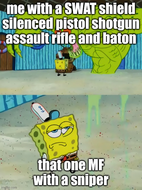 I hate snipers | me with a SWAT shield silenced pistol shotgun assault rifle and baton; that one MF with a sniper | image tagged in ghost not scaring spongebob,jailbreak,roblox,sniper | made w/ Imgflip meme maker