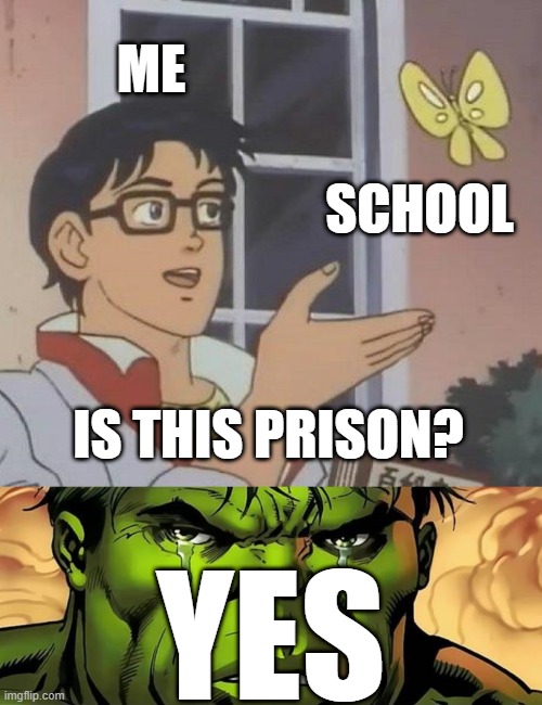 hi | ME; SCHOOL; IS THIS PRISON? YES | image tagged in memes,is this a pigeon,crying hulk | made w/ Imgflip meme maker