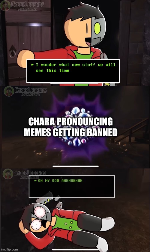 Cyberlegendsanimate AHHHH | CHARA PRONOUNCING MEMES GETTING BANNED | image tagged in cyberlegendsanimate ahhhh | made w/ Imgflip meme maker