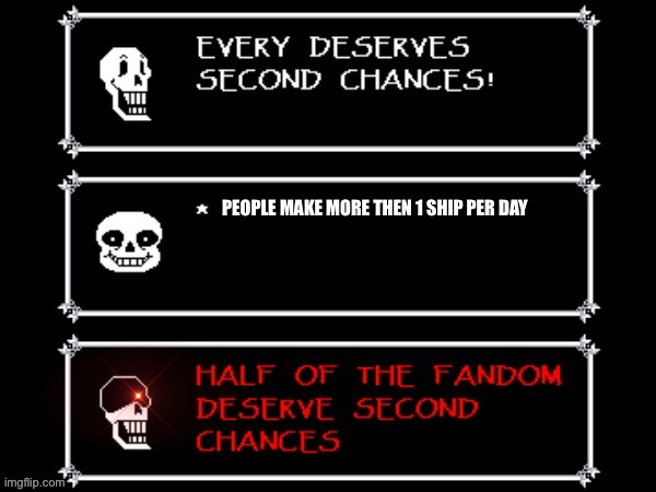 Papyrus has had enough | PEOPLE MAKE MORE THEN 1 SHIP PER DAY | image tagged in papyrus has had enough | made w/ Imgflip meme maker