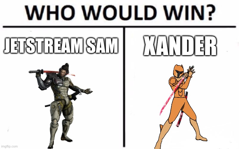 Xander vs Sam. Which Murasama user will win? | JETSTREAM SAM; XANDER | image tagged in memes,who would win | made w/ Imgflip meme maker