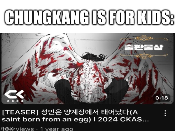 When someone says “Chungkang animation school is for kids” | CHUNGKANG IS FOR KIDS: | image tagged in anime,gore,blood,animation,animated,spoilers | made w/ Imgflip meme maker