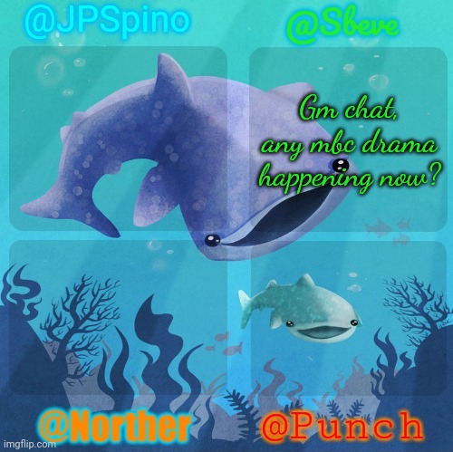 Spino, sbeve, norther, punch shared temp | Gm chat, any mbc drama happening now? | image tagged in spino sbeve norther punch shared temp | made w/ Imgflip meme maker