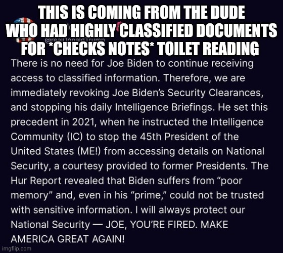 So true | THIS IS COMING FROM THE DUDE WHO HAD HIGHLY CLASSIFIED DOCUMENTS FOR *CHECKS NOTES* TOILET READING | image tagged in documentary | made w/ Imgflip meme maker