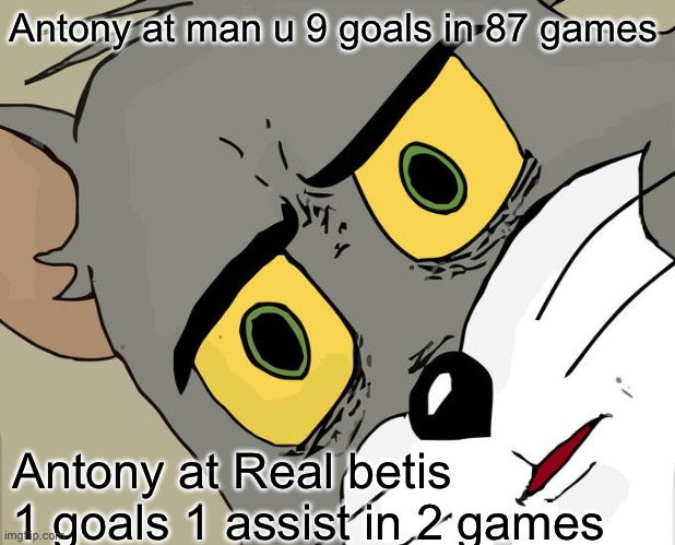 Will Antony get his Ajax prime back? | Antony at man u 9 goals in 87 games; Antony at Real betis 1 goals 1 assist in 2 games | image tagged in memes,unsettled tom,funny,wow this is garbage you actually like this | made w/ Imgflip meme maker