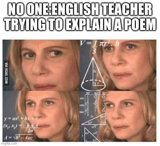 Thinking lady | NO ONE:ENGLISH TEACHER TRYING TO EXPLAIN A POEM | image tagged in thinking lady | made w/ Imgflip meme maker