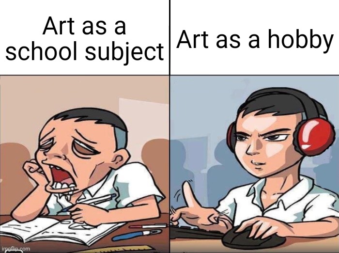 Everything as a school subject is boring af ngl :/ | Art as a school subject; Art as a hobby | image tagged in study time vs game time | made w/ Imgflip meme maker