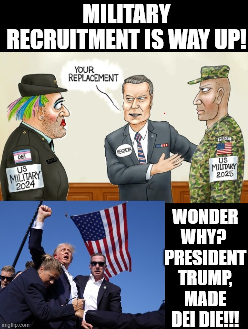 Recruitment way up!! Wonder why? President Trump made DEI DIE!!!! | MILITARY RECRUITMENT IS WAY UP! WONDER WHY?  PRESIDENT TRUMP, MADE DEI DIE!!! | image tagged in died,donald trump pointing,why | made w/ Imgflip meme maker