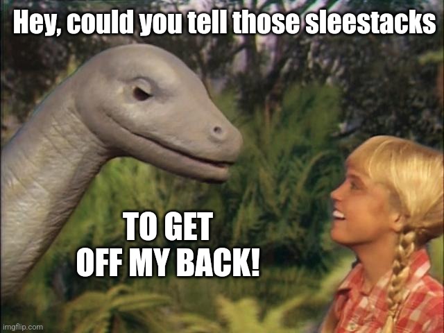 Hey, could you tell those sleestacks TO GET OFF MY BACK! | made w/ Imgflip meme maker