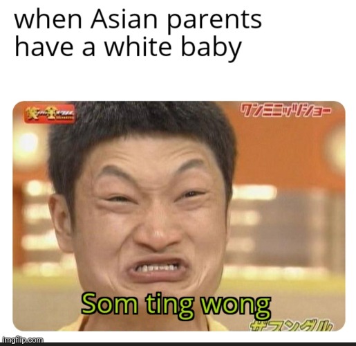 When Asian parents have a white baby | image tagged in when asian parents have a white baby,black privilege meme | made w/ Imgflip meme maker