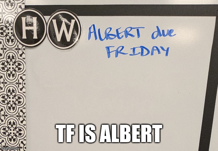 TF IS ALBERT | made w/ Imgflip meme maker