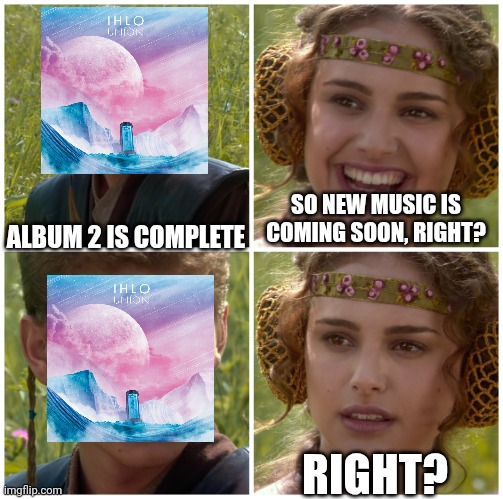 I’m going to change the world. For the better right? Star Wars. | SO NEW MUSIC IS COMING SOON, RIGHT? ALBUM 2 IS COMPLETE; RIGHT? | image tagged in i m going to change the world for the better right star wars | made w/ Imgflip meme maker