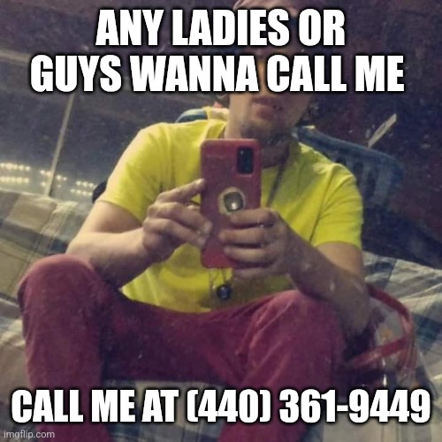 Kadervek James Ryan | ANY LADIES OR GUYS WANNA CALL ME; CALL ME AT (440) 361-9449 | image tagged in kadervek james ryan,phone number,funny,the ladies man,memes | made w/ Imgflip meme maker