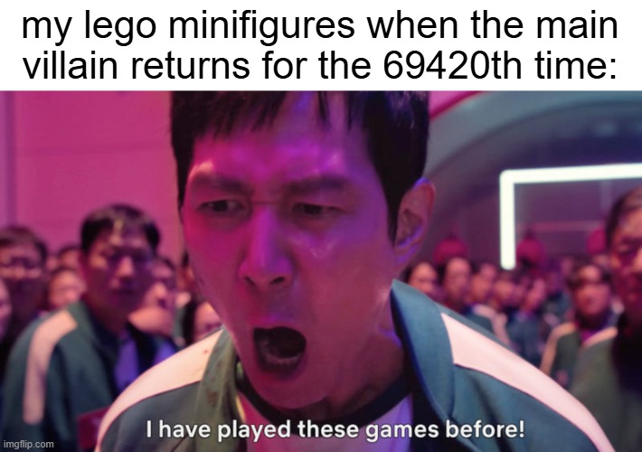 he always comes back | my lego minifigures when the main villain returns for the 69420th time: | image tagged in i've played these games before,funny,memes | made w/ Imgflip meme maker