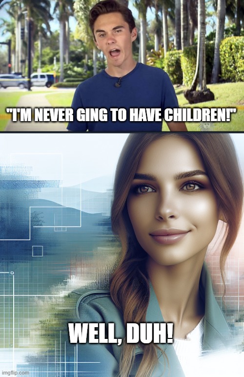 Hogg, douchebag | "I'M NEVER GING TO HAVE CHILDREN!"; WELL, DUH! | image tagged in david hogg,cute woman | made w/ Imgflip meme maker